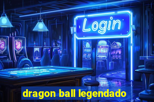 dragon ball legendado